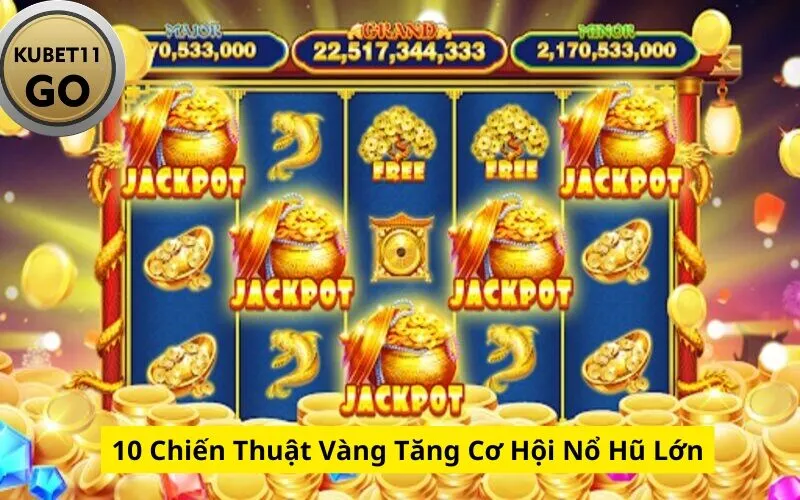 10 Chiến Thuật Vàng Tăng Cơ Hội Nổ Hũ Lớn