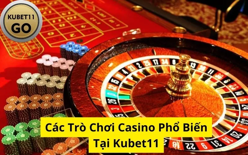 Các Trò Chơi Casino Phổ Biến Tại Kubet11