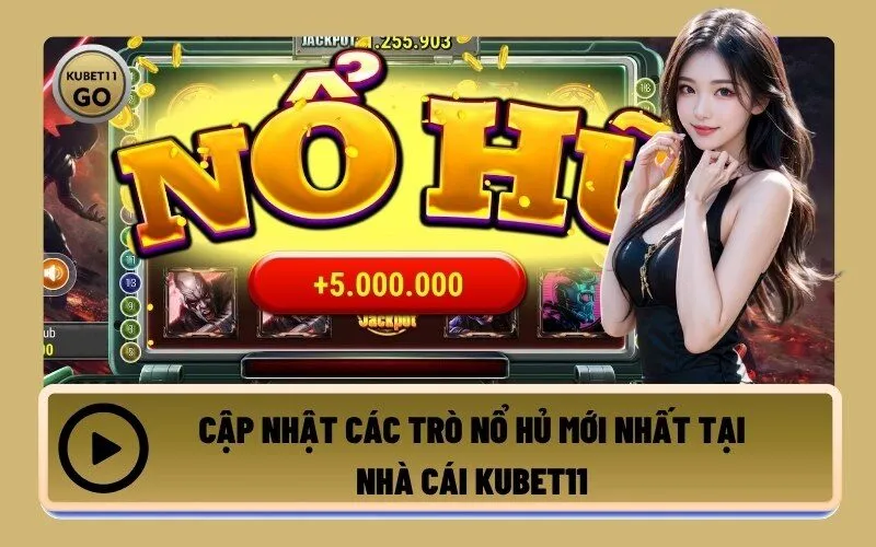 Cập Nhật Các Trò Nổ Hủ Mới Nhất Tại Nhà Cái Kubet11