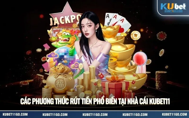 Các phương thức rút tiền phổ biến tại nhà cái Kubet11