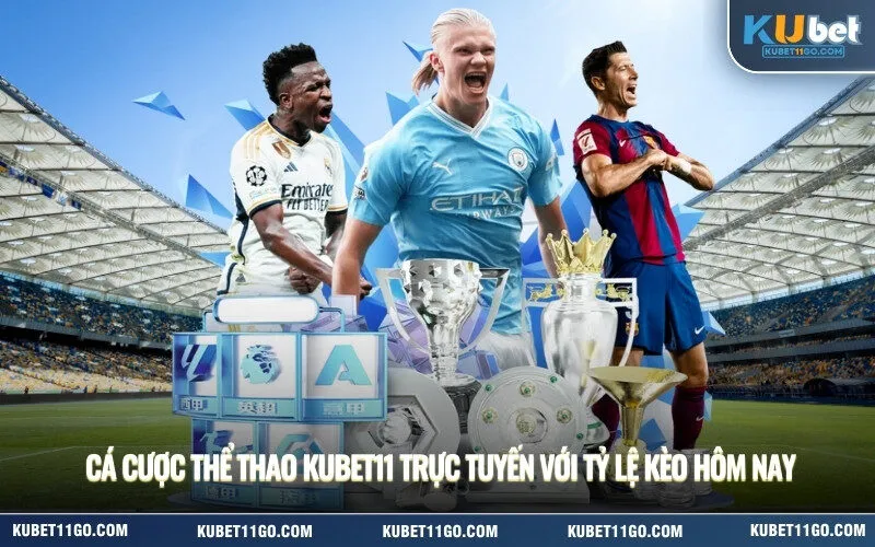 Cá cược thể thao Kubet11 trực tuyến với tỷ lệ kèo hôm nay