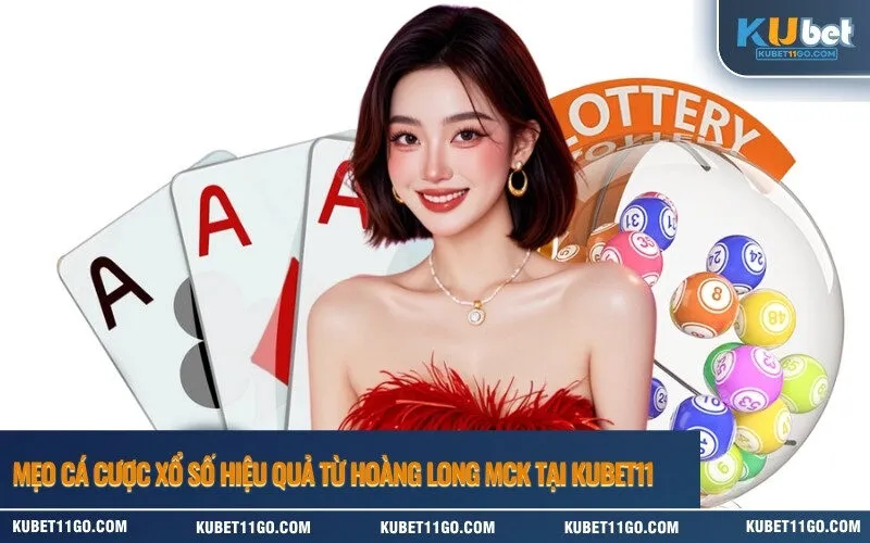 Mẹo Cá Cược xổ số Hiệu Quả Từ Hoàng Long MCK Tại Kubet11