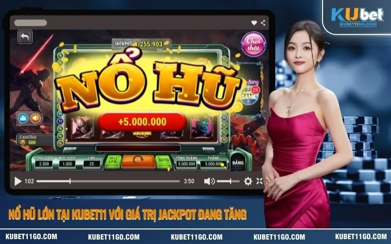 Nổ Hũ Lớn Tại Kubet11 Với Giá Trị Jackpot Đang Tăng