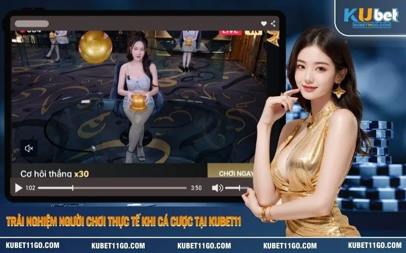 Trải nghiệm người chơi thực tế khi cá cược tại Kubet11