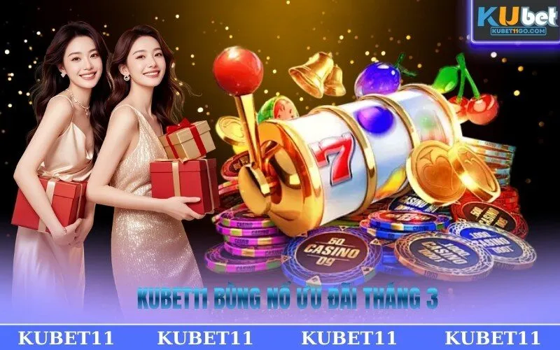Kubet11 bùng nổ ưu đãi tháng 3
